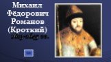 Михаил Фёдорович Романов (Кроткий). 1613-1645 гг.