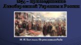 1654 – присоединение Левобережной Украины к России. М. И. Хмелько. Переяславская Рада