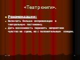 «Театр книги». Рекомендации: Включать больше импровизации в театральную постановку. Дать возможность пережить неприятное чувство на сцене, но с положительным концом.