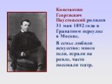 Константин Георгиевич Паустовский родился 31 мая 1892 года в Гранатном переулке в Москве. В семье любили искусство: много пели, играли на рояле, часто посещали театр.