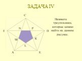 ЗАДАЧА IV. Назовите треугольники, которые можно найти на данном рисунке. Е О К Н P L M N
