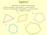 Задача I. Определите для каждого многоугольника: 1.сколько диагоналей можно провести из одной вершины? 2.сколько всего диагоналей можно провести в многоугольнике? Ответ запишите в таблицу. I II III IV V