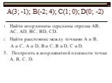 А(3; -1); В(-2; 4); С(1; 0); D(0; -2). Найти координаты середины отрезка АВ, АС, АD, ВС, ВD, СD. Найти расстояние между точками А и В, А и С, А и D, В и С, В и D, С и D. 3. Построить в координатной плоскости точки А, В, С, D.