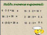 Найди значение выражений: 6 · 3 ·2 = 90 : 3 = 4 ·(5-2) = 15 : 3 · 2 = 2 · 20 : 8 = 12 · 2 : 3 = 36 а 30 н 28 а 10 т 8 с