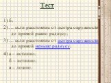 Тест. 1) б; 2) … если расстояние от центра окружности до прямой равно радиусу; 3) … если расстояние от центра окружности до прямой меньше радиусу; 4) а – истинно; б – истинно; в – ложно.