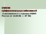 СПИСОК профессиональных заболеваний (приложение 5 к приказу МЗМП России от 14.03.96 г. № 90)