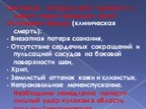 Состояния, которые могут привести к смерти через несколько минут: Остановка сердца (клиническая смерть): - Внезапная потеря сознания, - Отсутствие сердечных сокращений и пульсацией сосудов на боковой поверхности шеи, - Хрип, - Землистый оттенок кожи и слизистых, - Непроизвольное мочеиспускание. Необ