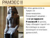 Рамзес II. На этом древности в Лувре не заканчиваются. Следующий шедевр – статуя сидящего Рамзеса II. В целом, Лувр обладает одной из богатейших в мире коллекций египетских древностей.