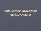 Готическое искусство средневековья