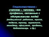 Социономические – «человек – человек» - все профессии, связанные с обслуживанием людей (медицинский работник, юрист, педагог, тренер, журналист, менеджер, официант, продавец, библиотекарь и др.).