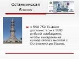 Останкинская башня. 4 598 750 банкнот достоинством в 1000 рублей необходимо, чтобы выстроить из купюр стопку высотой с Останкинскую башню.