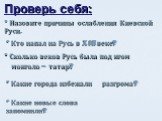 Проверь себя: * Назовите причины ослабления Киевской Руси. * Кто напал на Русь в XIII веке? * Сколько веков Русь была под игом монголо – татар? * Какие города избежали разгрома? * Какие новые слова запомнили?