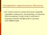 Содержание практического обучения. - это совокупность практических знаний, умений и навыков, овладение которыми обеспечивают подготовку рабочего определенной профессии и уровня квалификации