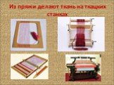 Из пряжи делают ткань на ткацких станках