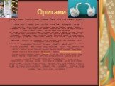 Оригами. История оригами Оригами в переводе с японского означает «сложенная бумага». «Ori» — это складывать, а «kami» — бумага. Таким образом, оригами — это древнее искусство складывания фигурок из бумаги, бумажной пластики. Несмотря на традицонно приписываемые японские корни, искусство оригами свои