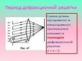Период дифракционной решетки. Сумма длины прозрачного и непрозрачного промежутков называется периодом дифракционной решетки. d = a + b