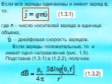 Если все заряды одинаковы и имеют заряд q, то: где n – число носителей заряда в единице объема; – дрейфовая скорость зарядов. Если заряды положительные, то и имеют одно направление (рис. 1.5). Подставив (1.3.1) в (1.2.2), получим: (1.3.2) (1.3.1)