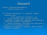 Лекция 8. Вопросы: 1. Постоянный электрический ток. 2. Работа и мощность тока 1. Постоянный электрический ток – направленное движение заряженных частиц. Условия существования электрического тока: 1.	Наличие заряженных частиц ( электроны в металлах, положительные и отрицательные заряженные ионы в эле