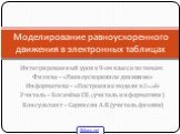 Интегрированный урок в 9-ом классе по темам: Физика – «Равноускоренное движение» Информатика – «Построение модели в Excel» Учитель – Богачёва Г.В. (учитель информатики) Консультант – Саркисян А.В. (учитель физики). Моделирование равноускоренного движения в электронных таблицах. 5klass.net