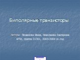 Биполярные транзисторы. Авторы: Люханова Инна, Николаева Екатерина ФТФ, группа 21301, 2003-2004 уч.год