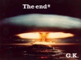The end* G.K.