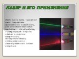 Лазер и его применение. Лазер (англ. Laser, «усиление света посредством вынужденного излучения»), или оптический квантовый генератор — это устройство, преобразующее энергию накачки в энергию когерентного, монохроматического, поляризованного и узконаправленного потока излучения.