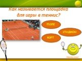 Как называется площадка для игры в теннис? ПОЛЕ КОРТ СТАДИОН