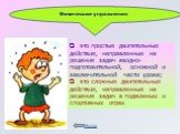 это простые двигательные действия, направленные на решение задач вводно-подготовительной, основной и заключительной части урока; это сложные двигательные действия, направленные на решение задач в подвижных и спортивных играх