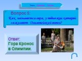 Вопрос 5: Как называется гора, у подножия которой зажигают Олимпийский огонь? Ответ: Гора Кронос в Олимпии.