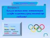 Вопрос 5: Каким частям света соответствует каждое из цветных колец олимпийской эмблемы? Ответ: Европа - голубой, Азия - жёлтый, Африка - чёрный, Австралия - зелёный, Америка – красный.