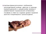Анатомо-физиологические особенности репродуктивной системы девочек в периоды новорожденности и младенчества связаны с рефлекторной гормональной активностью гипофиза в ответ на падение уровня гормонов маточно-плацентарного происхождения