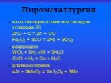 Пирометаллургия. из их оксидов углем или оксидом углерода (II) ZnО + С = Zn + СО Fе2О3 + ЗСО = 2Fе + ЗСО2 водородом WO3 + 3H2 =W + 3H2O СоО + Н2 = Со + Н2О алюминотермия 4Аl + ЗМnО2 = 2А12О3 + ЗМn