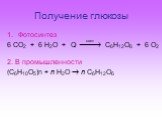 Получение глюкозы. Фотосинтез 6 СO2 + 6 H2O + Q  C6H12O6 + 6 O2 2. В промышленности (C6H10O5)n + n H2O  n C6H12O6. свет