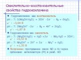 Окислительно-восстановительные свойства гидроксиламина. Гидроксиламин как восстановитель рН  7: 2(NH2OH·H2O) + 2OH 2e  = N2 + 6H2O;  = –3,04 В рН  7: 2NH3OH+ 2e  = N2 + 4H+ + 2H2O; = –1,87 В Гидроксиламин как окислитель рН  7: (NH2OH·H2O) + H2O +2e  = NH3·H2O + 2OH;  = +0,52 В рН  7