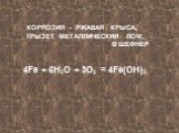 КОРРОЗИЯ - РЖАВАЯ КРЫСА, ГРЫЗЕТ МЕТАЛЛИЧЕСКИЙ ЛОМ, В ШЕФНЕР. 4Fe + 6H2O + 3O2 = 4Fe(OH)3
