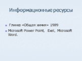 Информационные ресурсы. Глинка «Общая химия» 1989 Microsoft Power Point, Exel, Microsoft Word.