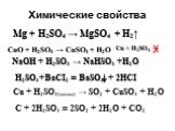 Химические свойства. Mg + H2SO4 → MgSO4 + H2↑ Cu + H2SO4 → CuO + H2SO4 → CuSO4 + H2O NaOH + H2SO4 → NaHSO4 +H2O H2SO4+BaCI2 = BaSO4 + 2HCI. Cu + H2SO4(конц) → SO2 + CuSO4 + H2О. C + 2H2SO4 = 2SO2 + 2H2O + CO2