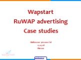 Wapstart RuWAP advertising Case studies. Мобильная реклама ’08 25.03.08 Москва