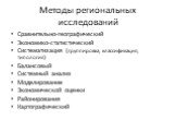 Методы региональных исследований. Сравнительно-географический Экономико-статистический Систематизация (группировка, классификация, типология) Балансовый Системный анализ Моделирование Экономической оценки Районирования Картографический