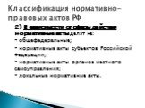 2) В зависимости от сферы действия нормативные акты делят на: - общефедеральные; - нормативные акты субъектов Российской Федерации; - нормативные акты органов местного самоуправления; - локальные нормативные акты.