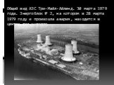 Общий вид АЭС Три-Майл-Айленд. 30 марта 1979 года. Энергоблок № 2, на котором в 28 марта 1979 году и произошла авария, находится в центре под куполом.