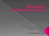 Инновации в ресторанном бизнесе. Подготовила студентка 4 курса,1 группы, СКСиТ Каменева Анна