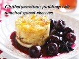 Chilled panettone puddings with poached spiced cherries