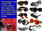 Also popular caps or hats. The ravers entered into vogue clear plastic glasses in a color frame, often wear sunglasses, masks.