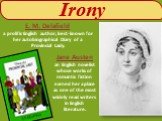Irony. E. M. Delafield a prolific English author, best-known for her autobiographical Diary of a Provincial Lady. Jane Austen an English novelist whose works of romantic fiction earned her a place as one of the most widely read writers in English literature.