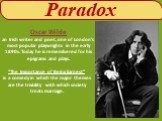 Paradox. Oscar Wilde an Irish writer and poet, one of London's most popular playwrights in the early 1890s. Today he is remembered for his epigrams and plays. “The Importance of Being Earnest” is a comedy in which the major themes are the triviality with which society treats marriage.
