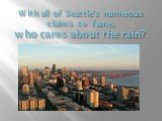 With all of Seattle’s numerous claims to fame, who cares about the rain?