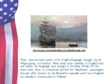 There was not much purity in the English language brought by the Pilgrim group to America .There were more varieties of English than one before the language was brought to the New World. On the other hand, there is a historical fact that the “Mayflower” passengers who are often chosen as the illustr