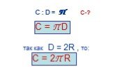 так как D = 2R , то: С = П D С = 2П R C-?