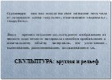 Лепка – процесс создания скульптурного изображения из мягкого пластичного материала способом прибавления к изначальному объёму материала, его уплотнения, вытягивания, расплющивания, заглаживания и т.п. Скульптура как вид искусства свое название получила от латинского слова «скульпо», означающего «вы